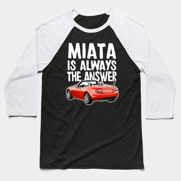 Miata Is Always The Answer - (Red) Mazda Miata/MX-5 Baseball T-Shirt by DankFutura